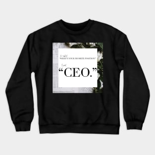 My Favorite Position? CEO Crewneck Sweatshirt